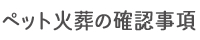 ペット火葬の確認事項